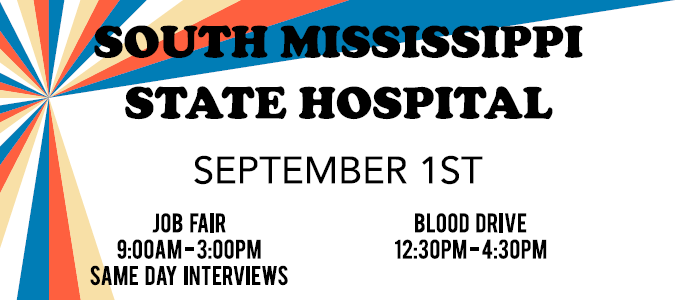 South Mississippi State Hospital September 1st Job Fair 9 AM to 3 PM Same Day Interviews and Blood Drive 12:30 P M to 4:30 P M